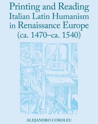 Printing and Reading Italian Latin Humanism in Renaissance Europe (ca. 1470-ca. 1540)